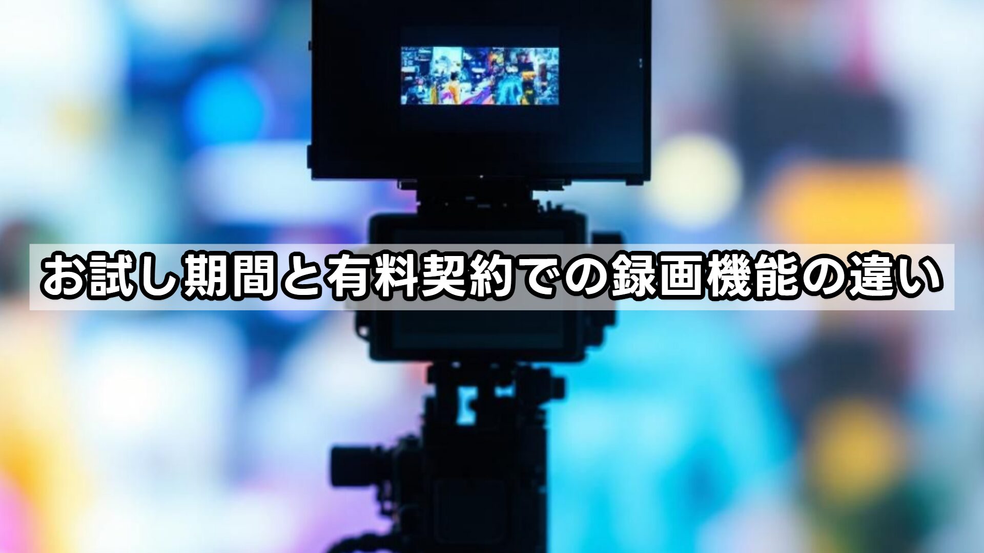 お試し期間と有料契約での録画機能の違い