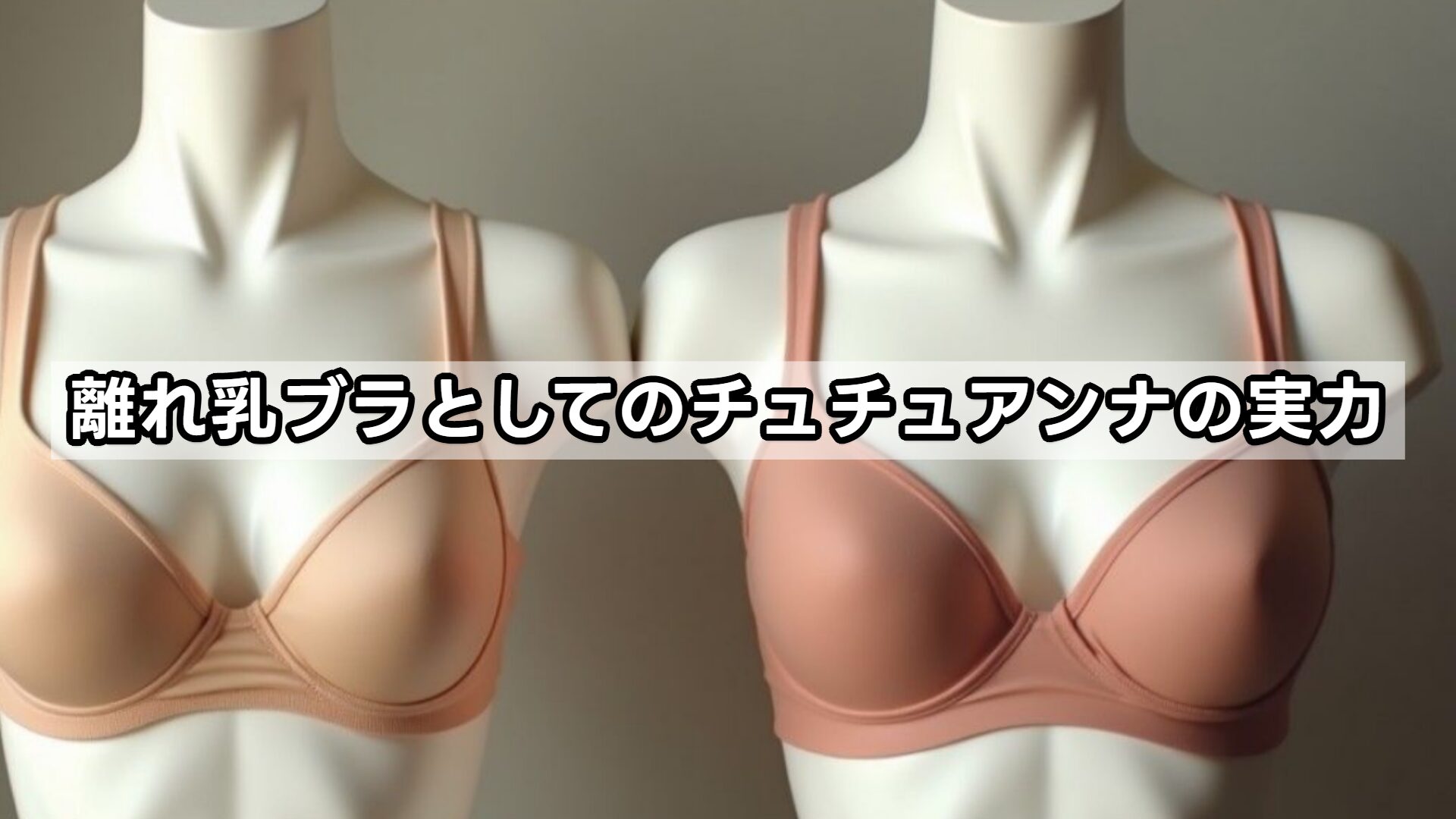 離れ乳ブラとしてのチュチュアンナの実力