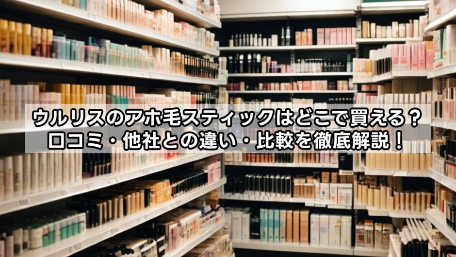 ウルリスのアホ毛スティックはどこで買える？口コミ・他社との違い・比較を徹底解説！
