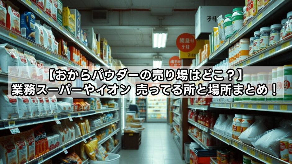 【おからパウダーの売り場はどこ？】業務スーパーやイオン、売ってる所と場所まとめ！