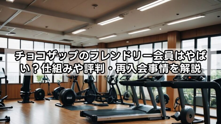 チョコザップのフレンドリー会員はやばい？仕組みや評判・再入会事情を解説