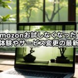 【amazonお試しなくなった？】無料体験やサービス変更の最新情報まとめ！