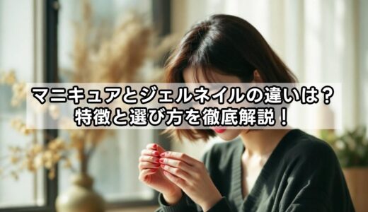 マニキュアとジェルネイルの違いは？特徴と選び方を徹底解説！