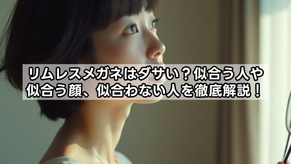 リムレスメガネはダサい？似合う人や似合う顔、似合わない人を徹底解説！