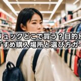 リュックどこで買う？目的別おすすめ購入場所と選び方ガイド