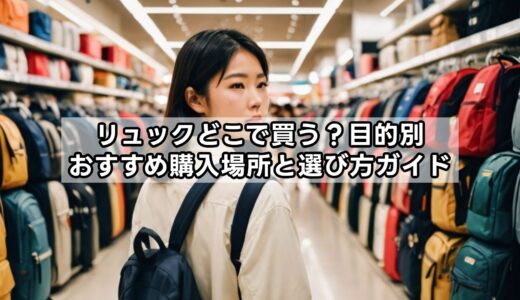 リュックどこで買う？目的別おすすめ購入場所と選び方ガイド