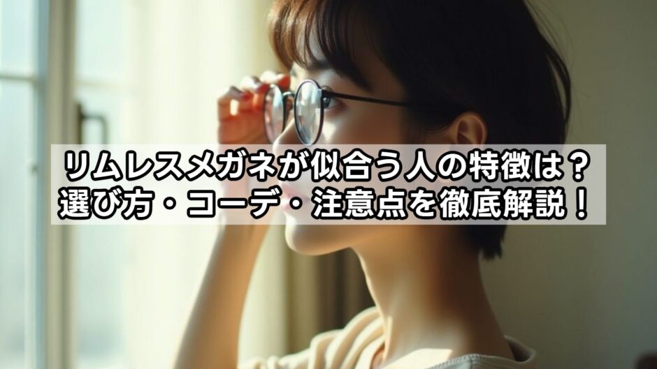 リムレスメガネが似合う人の特徴は？選び方・コーデ・注意点を徹底解説！