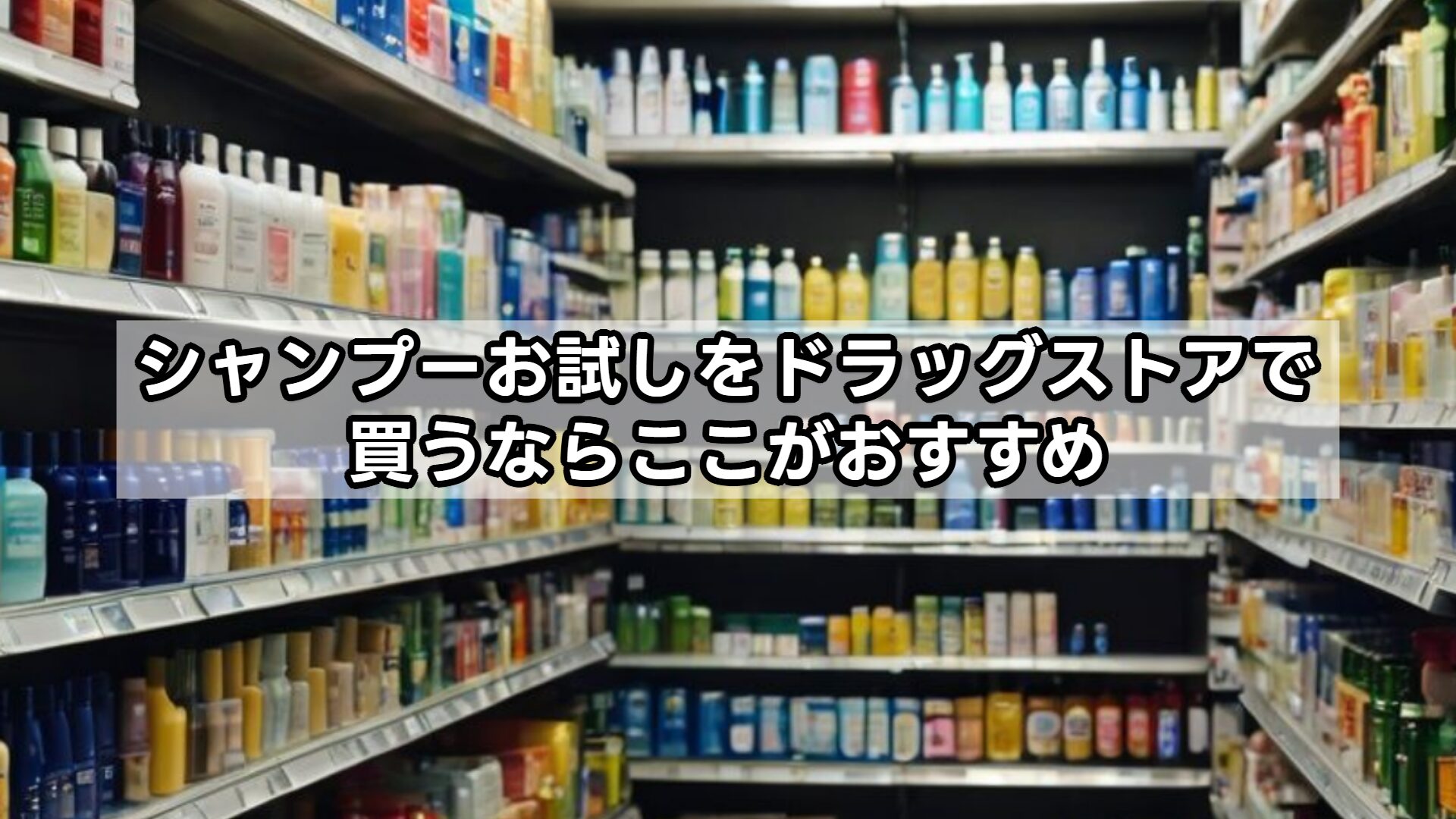 シャンプーお試しをドラッグストアで買うならここがおすすめ