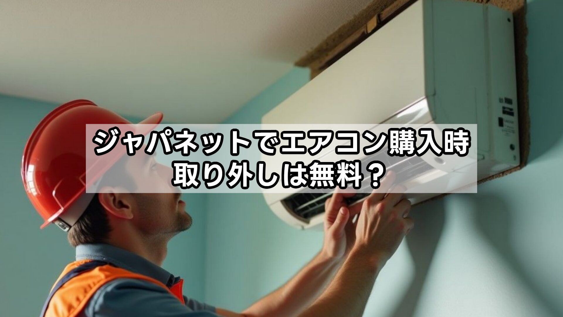ジャパネットでエアコン購入時、取り外しは無料？