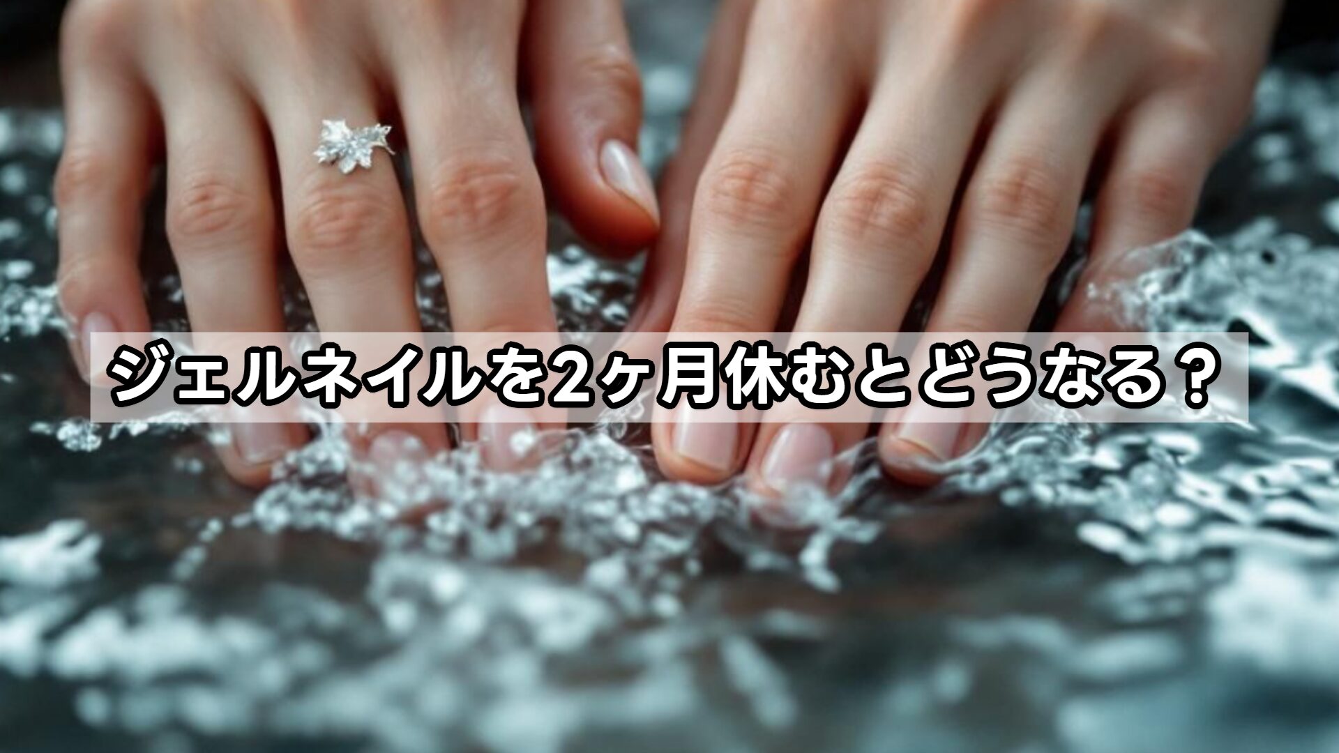 ジェルネイルを2ヶ月休むとどうなる？
