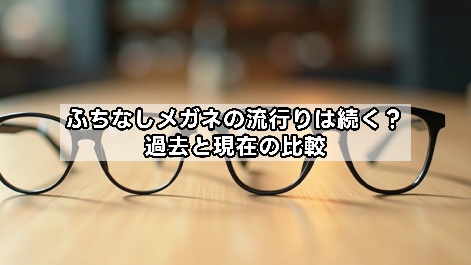 ふちなしメガネの流行りは続く？過去と現在の比較