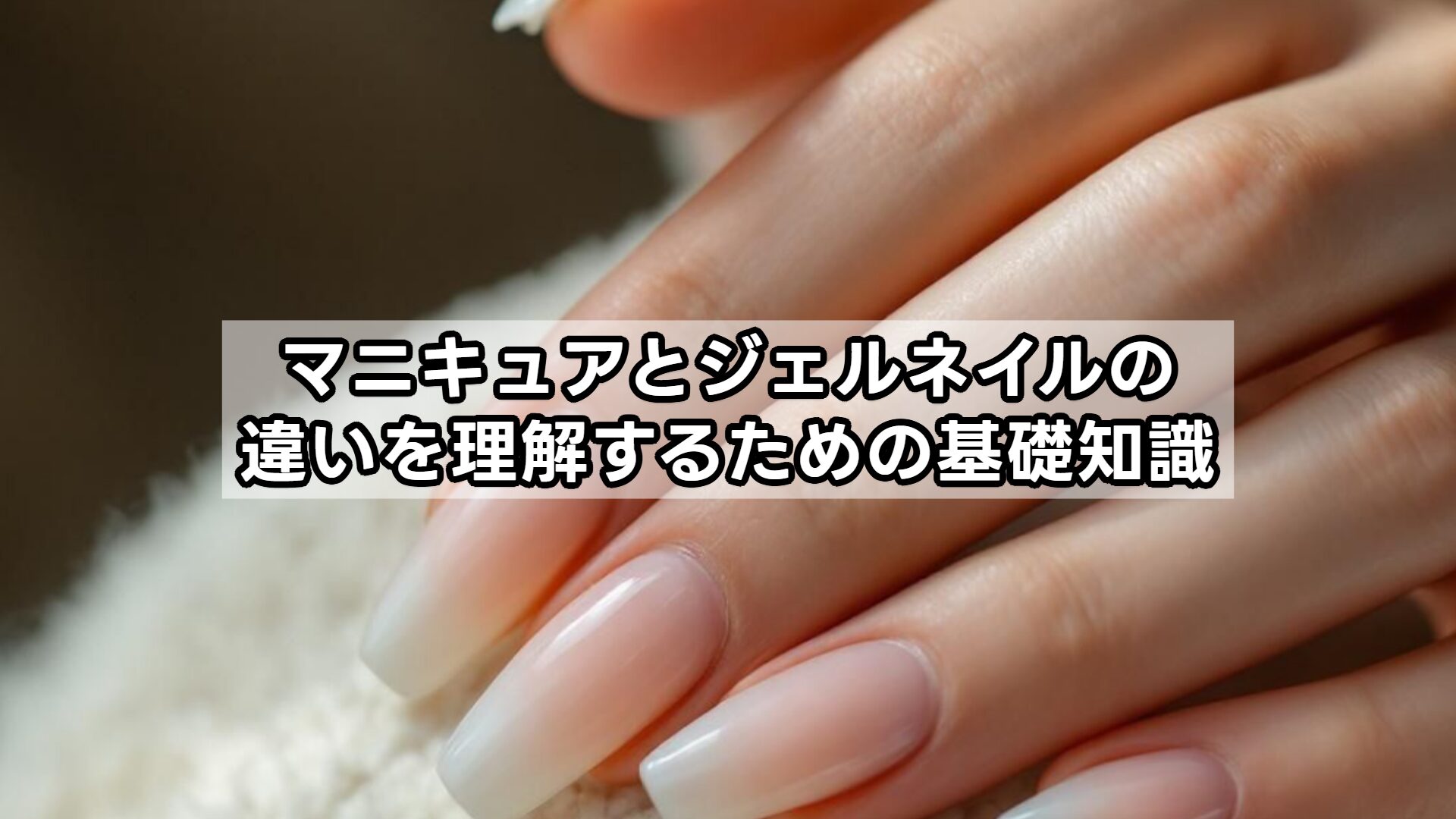マニキュアとジェルネイルの違いを理解するための基礎知識
