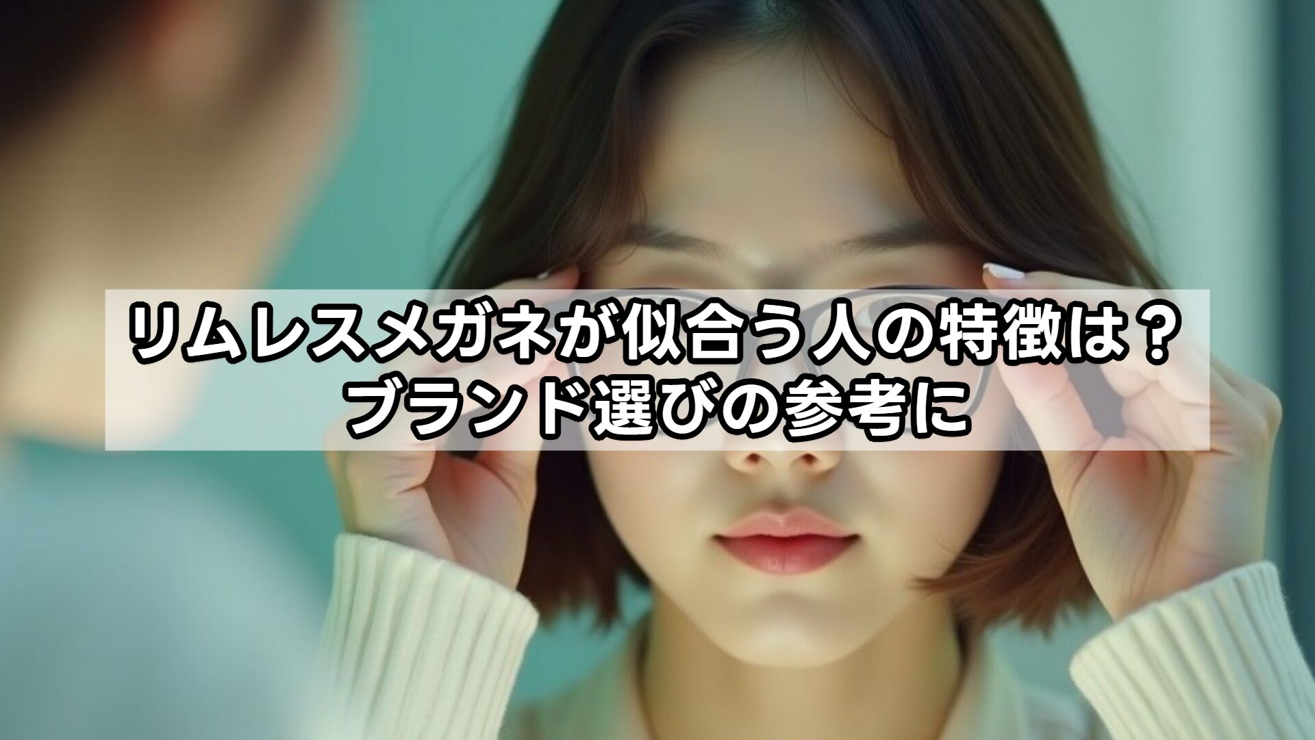 リムレスメガネが似合う人の特徴は？ブランド選びの参考に