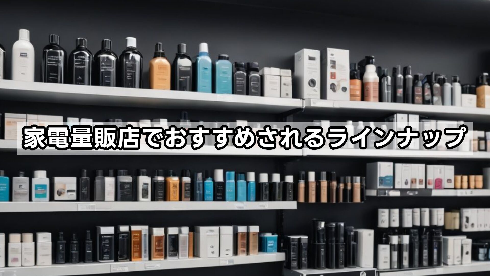家電量販店でおすすめされるラインナップ