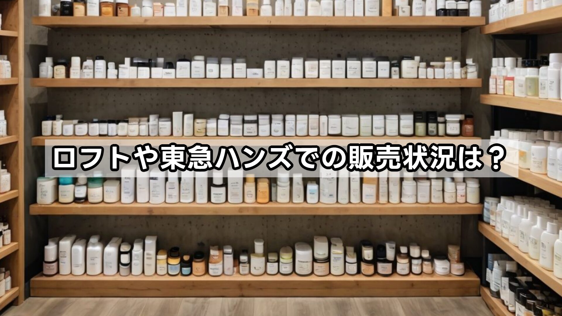 ロフトや東急ハンズでの販売状況は?