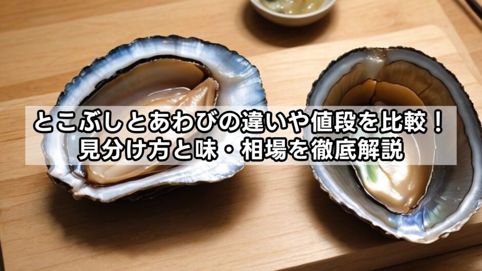 とこぶしとあわびの違いや値段を比較！見分け方と味・相場を徹底解説