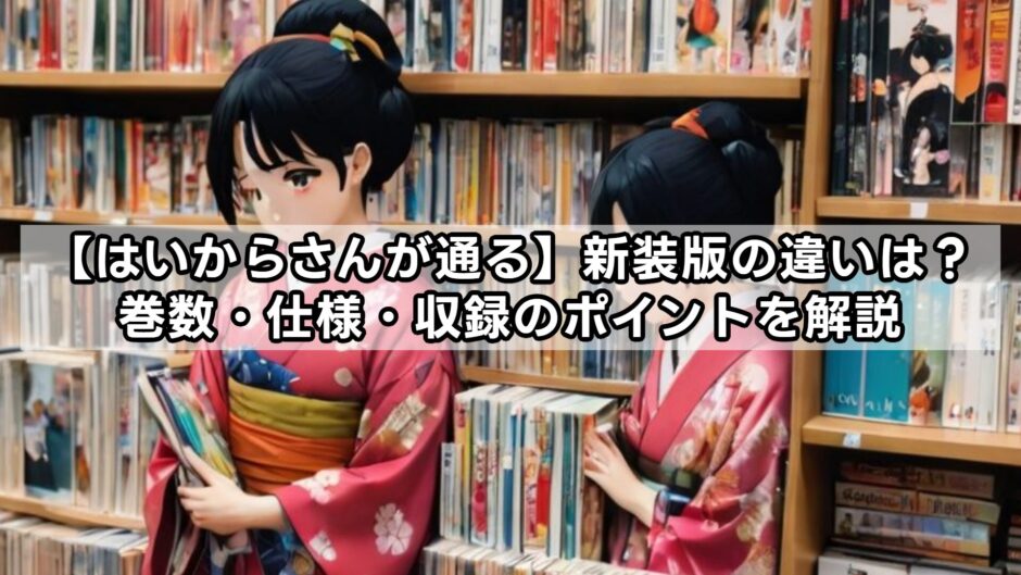 【はいからさんが通る】新装版の違いは？巻数・仕様・収録のポイントを解説