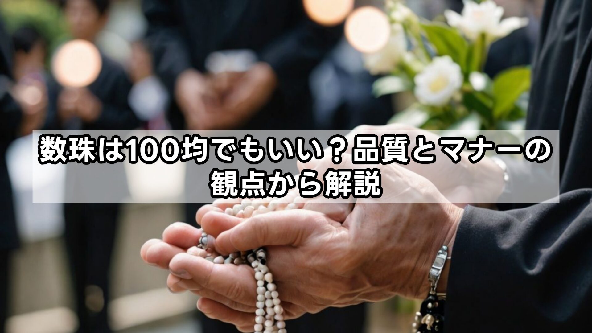 数珠は100均でもいい?品質とマナーの観点から解説