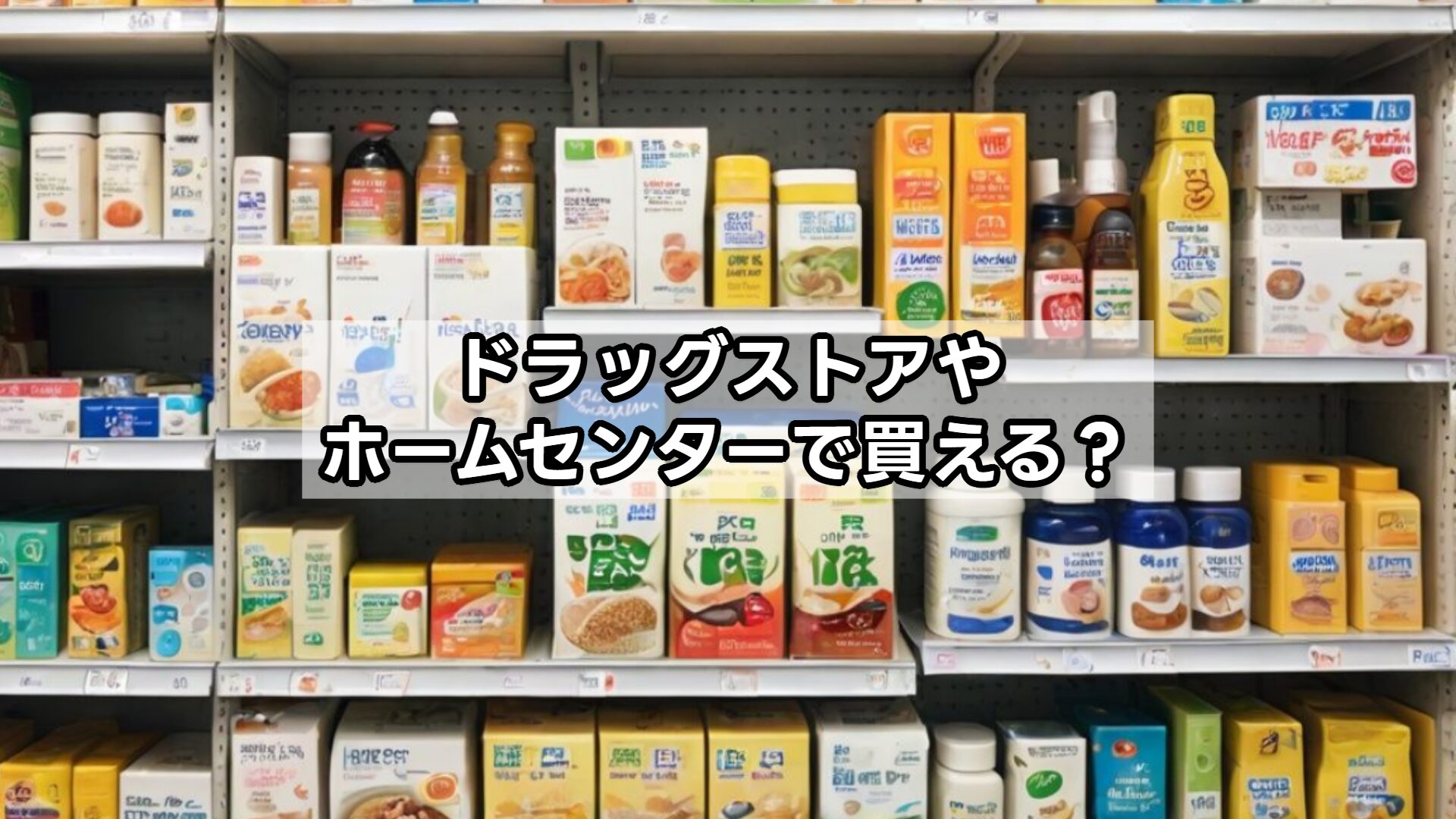 ドラッグストアやホームセンターで買える?