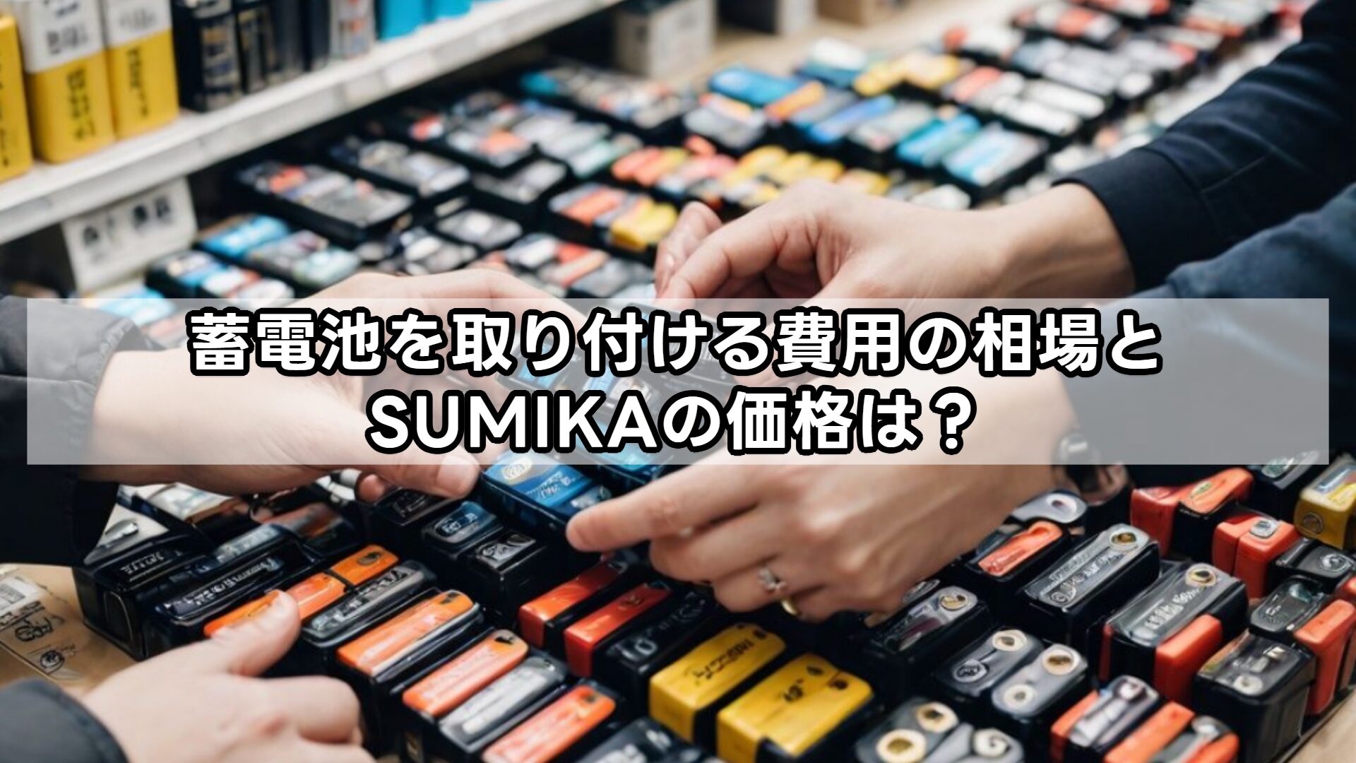 蓄電池を取り付ける費用の相場とSUMIKAの価格は？