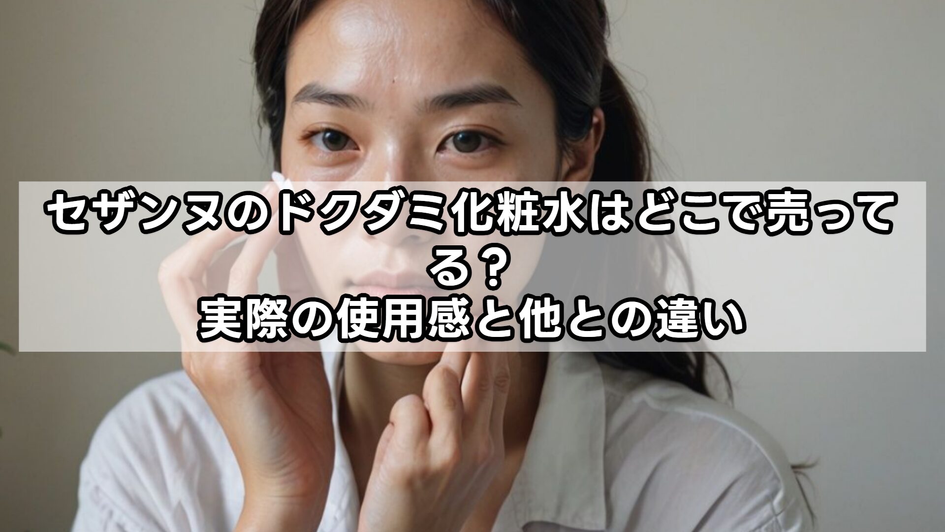 セザンヌのドクダミ化粧水はどこで売ってる？実際の使用感と他との違い