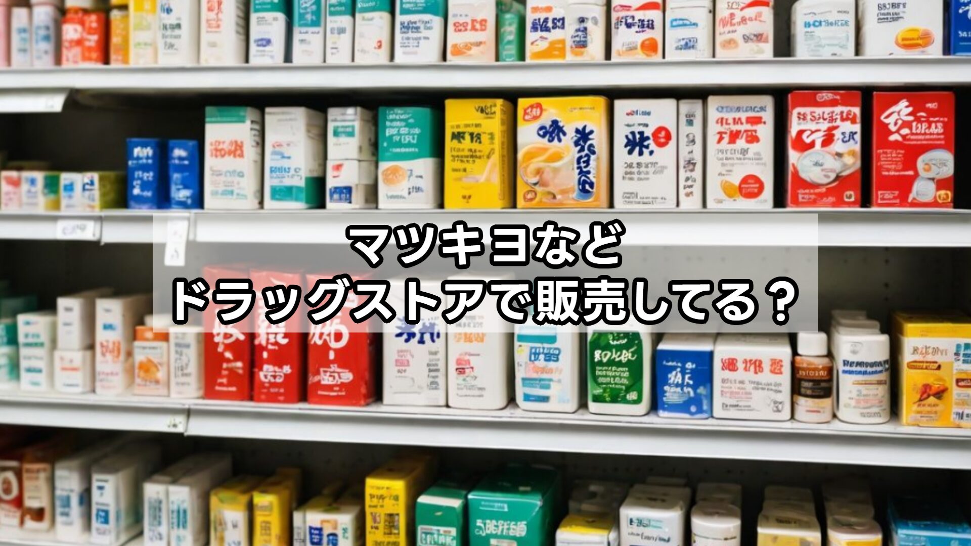マツキヨなどドラッグストアで販売してる？