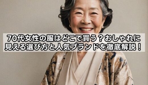 70代女性の服はどこで買う？おしゃれに見える選び方と人気ブランドを徹底解説！