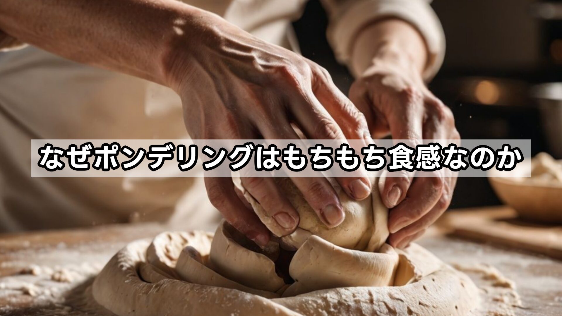 なぜポンデリングはもちもち食感なのか