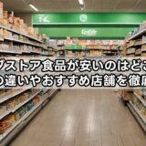 ドラッグストア食品が安いのはどこ？スーパーとの違いやおすすめ店舗を徹底比較！