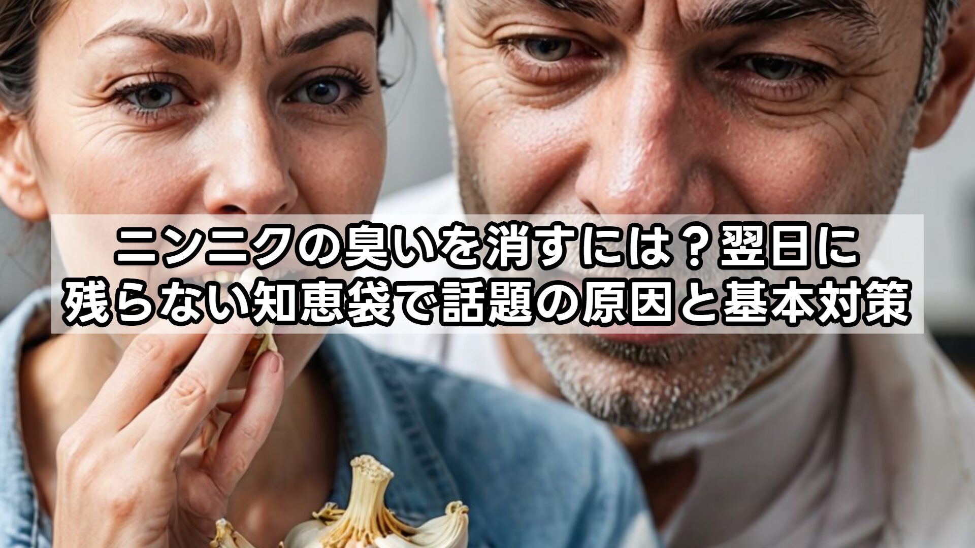 ニンニクの臭いを消すには？翌日に残らない知恵袋で話題の原因と基本対策