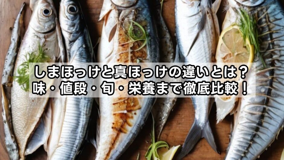 しまほっけと真ほっけの違いとは？味・値段・旬・栄養まで徹底比較！