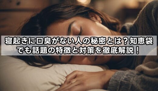寝起きに口臭がない人の秘密とは？知恵袋でも話題の特徴と対策を徹底解説！