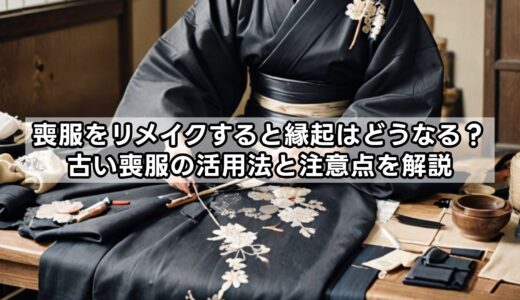 喪服をリメイクすると縁起はどうなる？古い喪服の活用法と注意点を解説