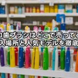 ルシェロ歯ブラシはどこで売ってる？おすすめ購入場所と人気モデルを徹底解説！