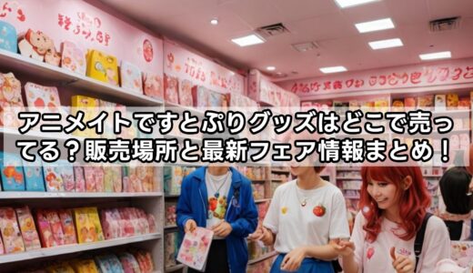 アニメイトですとぷりグッズはどこで売ってる？販売場所と最新フェア情報まとめ！