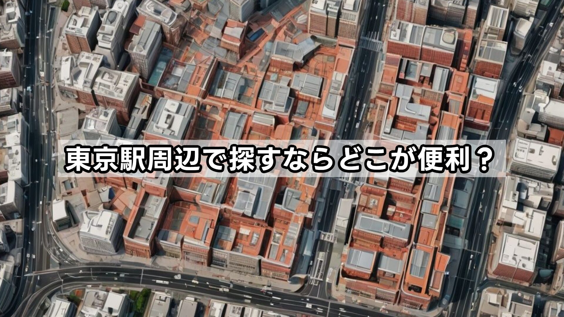 東京駅周辺で探すならどこが便利?