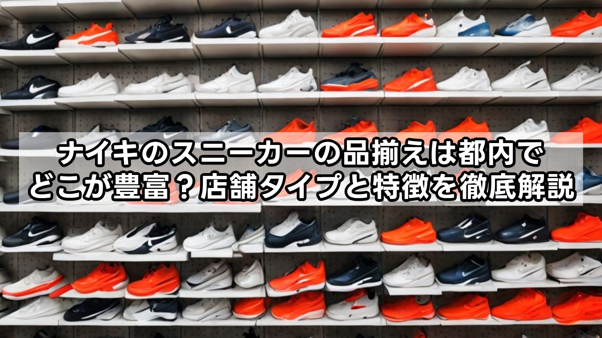 ナイキのスニーカーの品揃えは都内でどこが豊富?店舗タイプと特徴を徹底解説