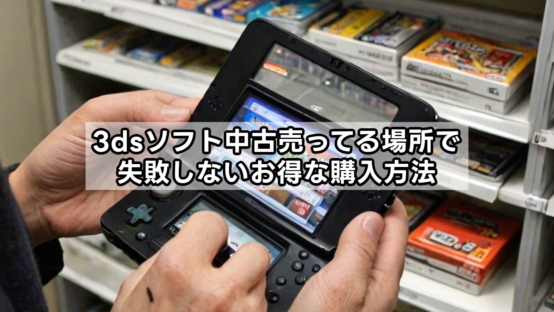 3dsソフト中古売ってる場所で失敗しないお得な購入方法
