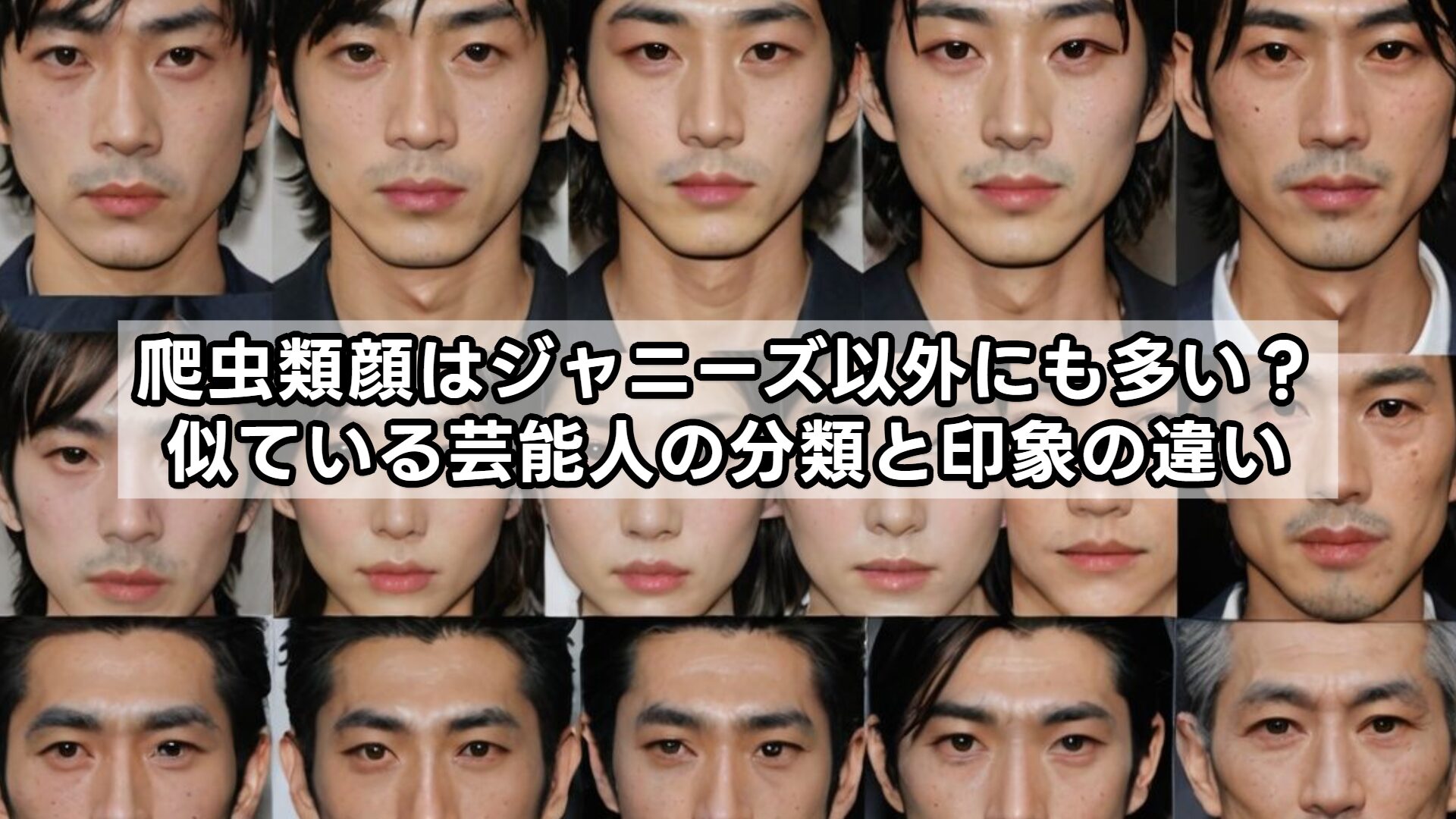 爬虫類顔はジャニーズ以外にも多い？似ている芸能人の分類と印象の違い