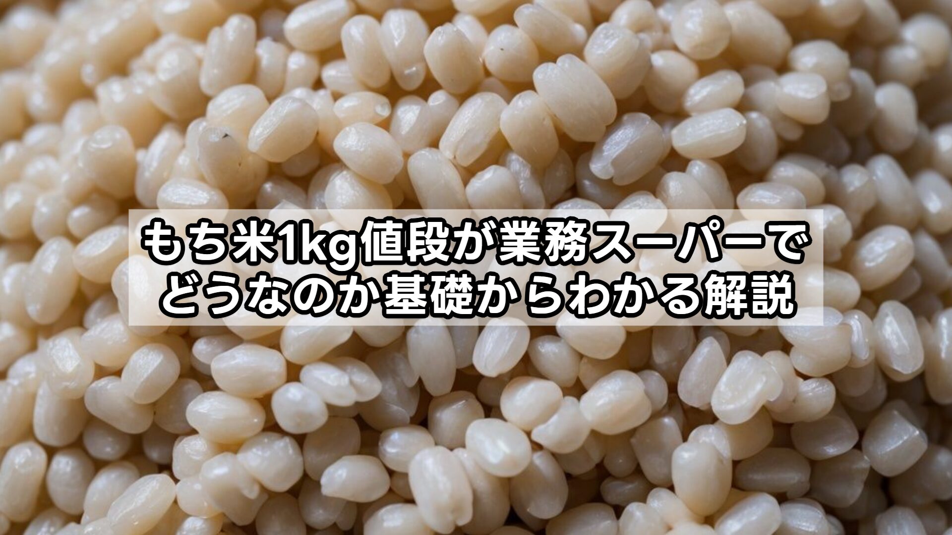 もち米1kg値段が業務スーパーでどうなのか基礎からわかる解説