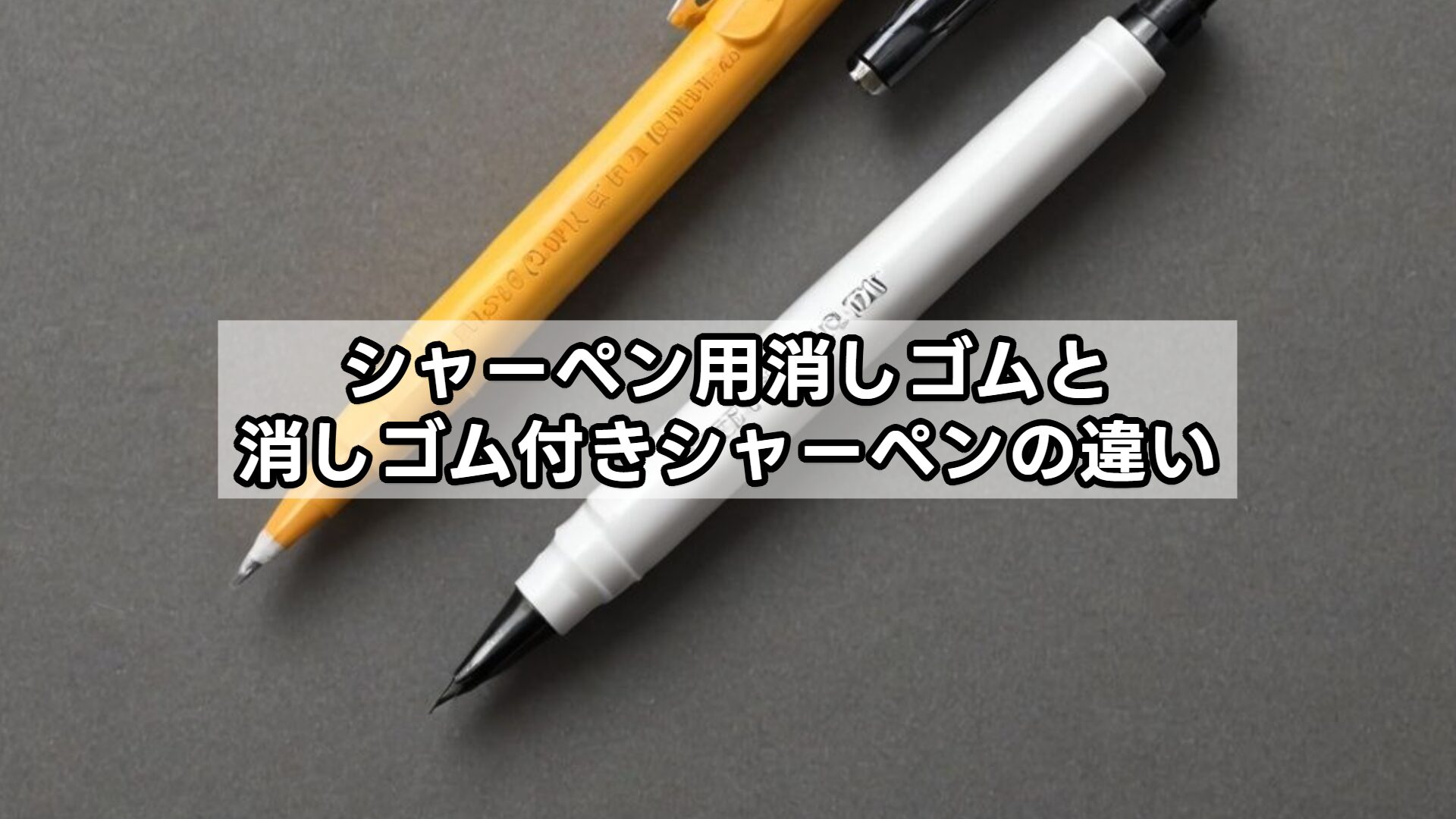 シャーペン用消しゴムと消しゴム付きシャーペンの違い