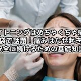 ホワイトニングはめちゃくちゃ痛いが知恵袋で話題！痛みはなぜ起きる？安全に続けるための基礎知識