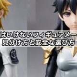 買ってはいけないフィギュアメーカーの見分け方と安全な選び方