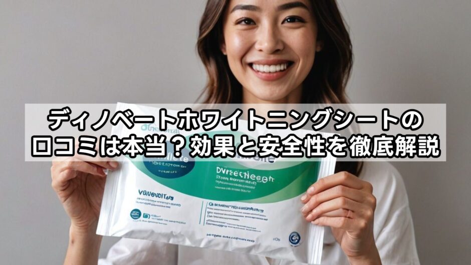 ディノベートホワイトニングシートの口コミは本当？効果と安全性を徹底解説