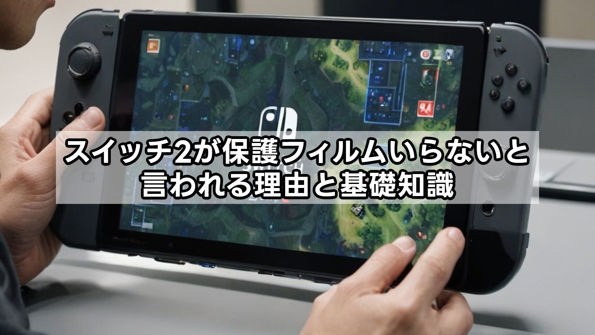 スイッチ2が保護フィルムいらないと言われる理由と基礎知識