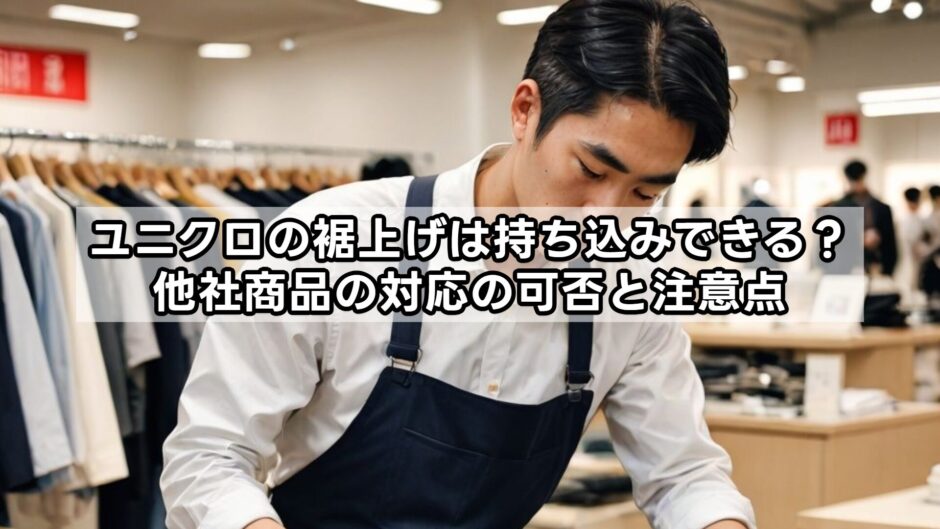 ユニクロの裾上げは持ち込みできる？他社商品の対応の可否と注意点