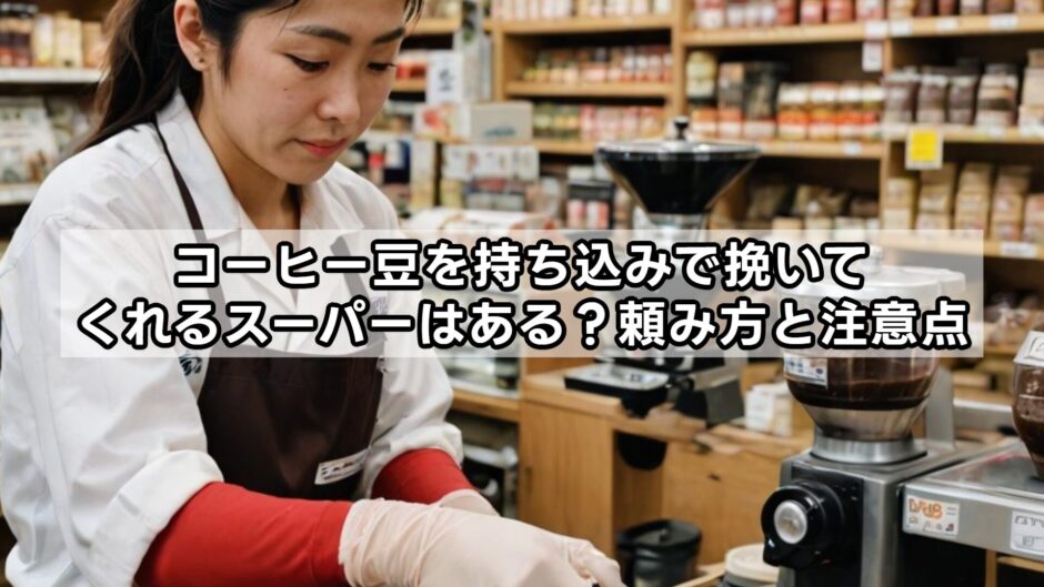 コーヒー豆を持ち込みで挽いてくれるスーパーはある？頼み方と注意点