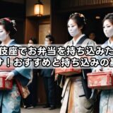 歌舞伎座でお弁当を持ち込みたい人向け！おすすめと持ち込みの基本