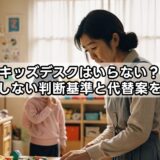 キッズデスクはいらない？後悔しない判断基準と代替案を解説