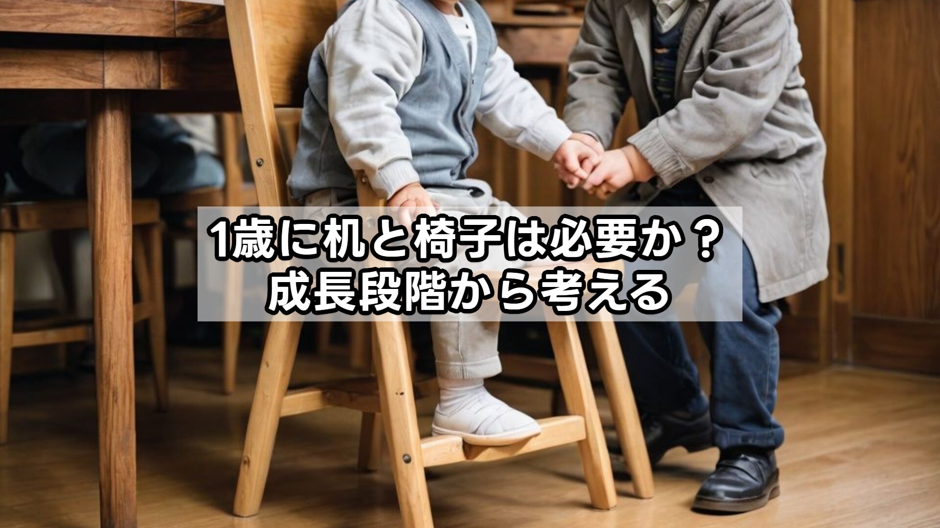 1歳に机と椅子は必要か？成長段階から考える